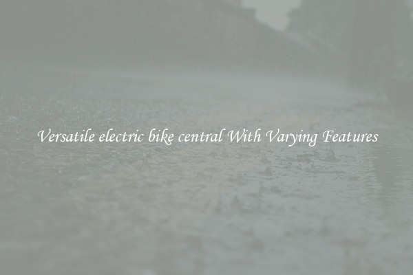 Versatile electric bike central With Varying Features