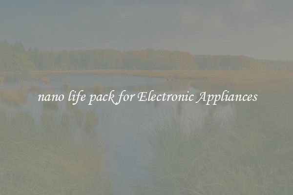 nano life pack for Electronic Appliances