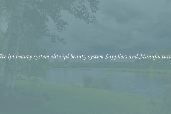 elite ipl beauty system elite ipl beauty system Suppliers and Manufacturers