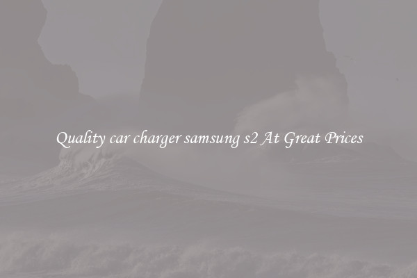 Quality car charger samsung s2 At Great Prices