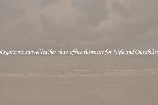 Ergonomic swivel leather chair office furniture for Style and Durability