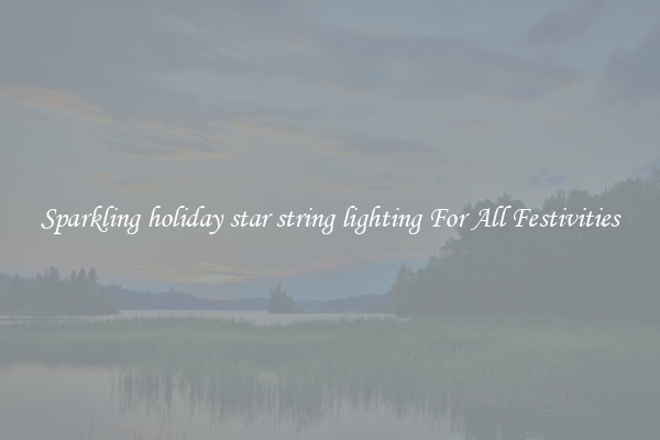 Sparkling holiday star string lighting For All Festivities