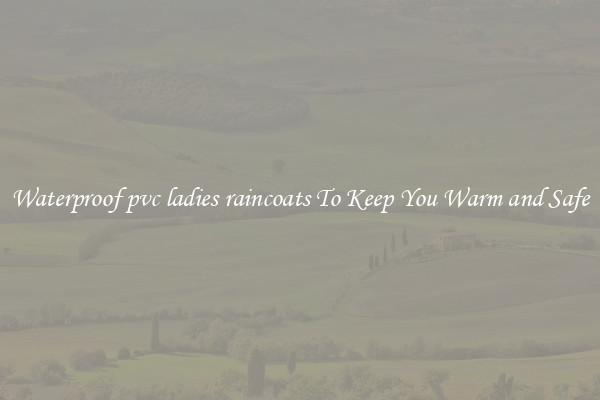 Waterproof pvc ladies raincoats To Keep You Warm and Safe