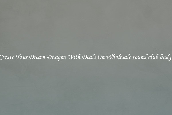 Create Your Dream Designs With Deals On Wholesale round club badge