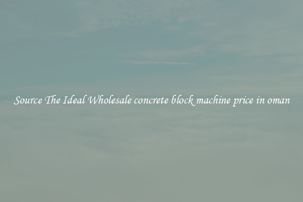 Source The Ideal Wholesale concrete block machine price in oman