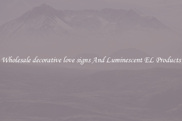 Wholesale decorative love signs And Luminescent EL Products