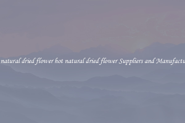 hot natural dried flower hot natural dried flower Suppliers and Manufacturers