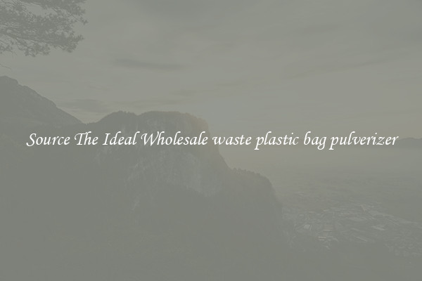 Source The Ideal Wholesale waste plastic bag pulverizer