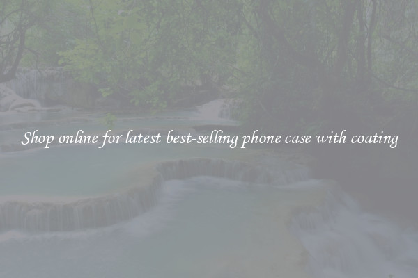 Shop online for latest best-selling phone case with coating