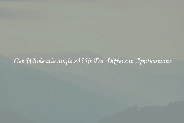 Get Wholesale angle s355jr For Different Applications