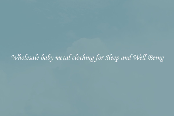 Wholesale baby metal clothing for Sleep and Well-Being