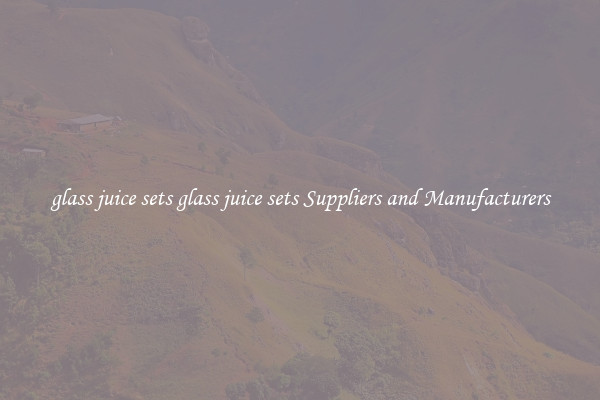 glass juice sets glass juice sets Suppliers and Manufacturers