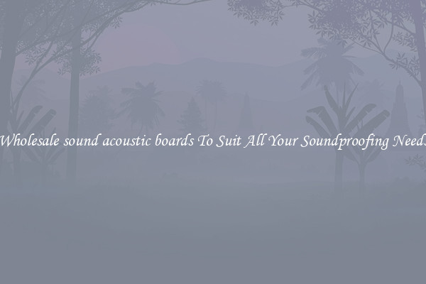 Wholesale sound acoustic boards To Suit All Your Soundproofing Needs
