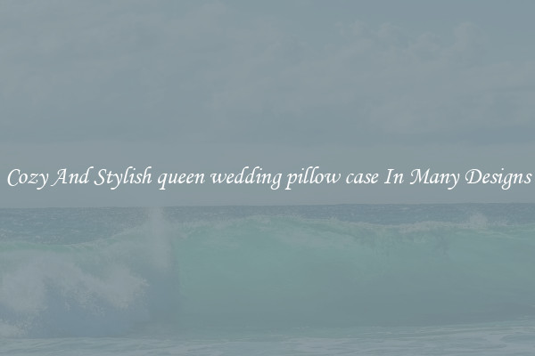 Cozy And Stylish queen wedding pillow case In Many Designs