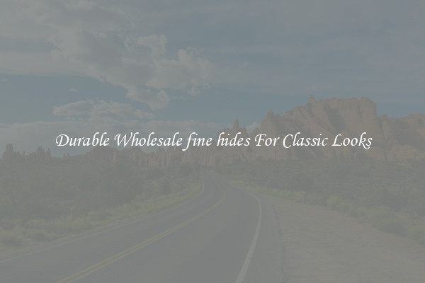 Durable Wholesale fine hides For Classic Looks