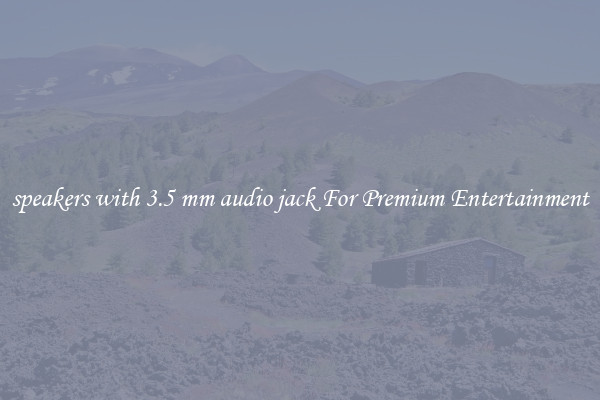 speakers with 3.5 mm audio jack For Premium Entertainment
