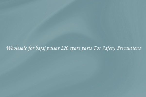 Wholesale for bajaj pulsar 220 spare parts For Safety Precautions