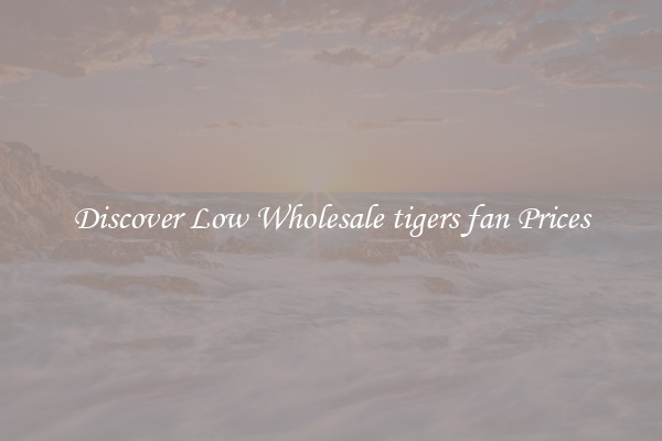 Discover Low Wholesale tigers fan Prices