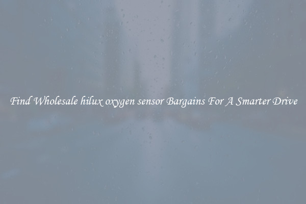 Find Wholesale hilux oxygen sensor Bargains For A Smarter Drive