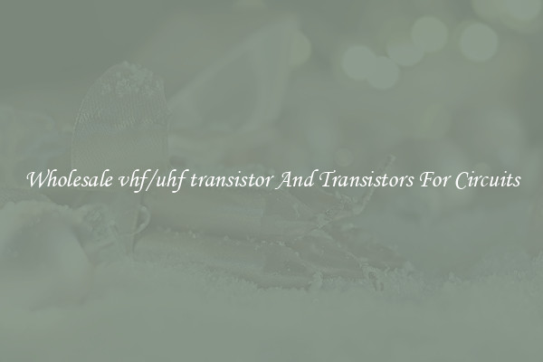 Wholesale vhf/uhf transistor And Transistors For Circuits