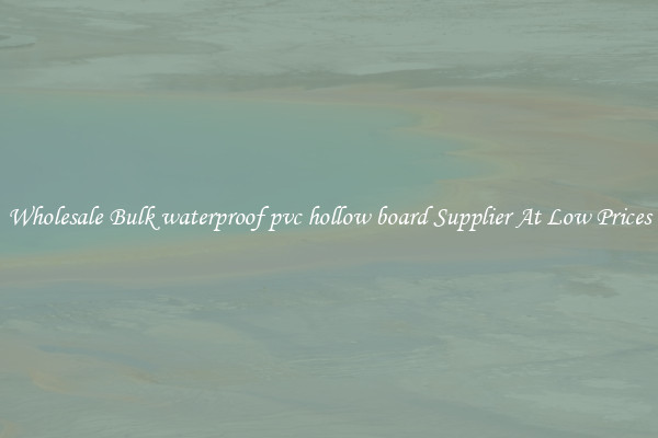 Wholesale Bulk waterproof pvc hollow board Supplier At Low Prices