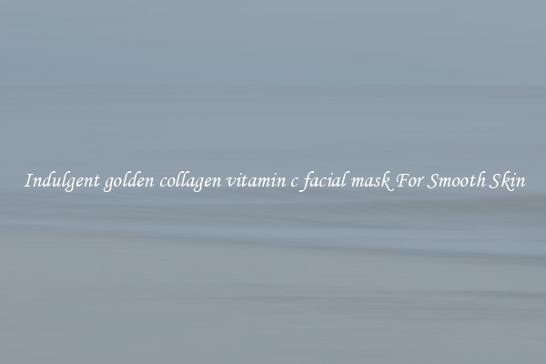 Indulgent golden collagen vitamin c facial mask For Smooth Skin