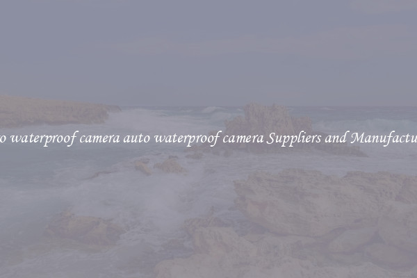 auto waterproof camera auto waterproof camera Suppliers and Manufacturers
