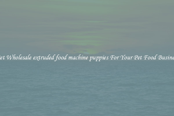 Get Wholesale extruded food machine puppies For Your Pet Food Business