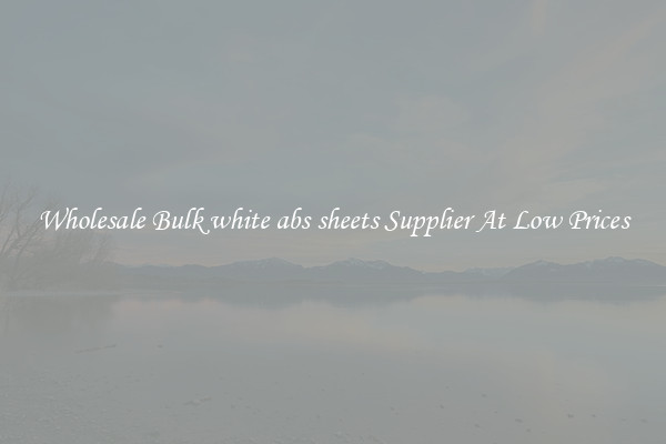 Wholesale Bulk white abs sheets Supplier At Low Prices