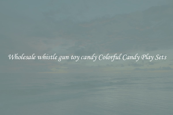 Wholesale whistle gun toy candy Colorful Candy Play Sets