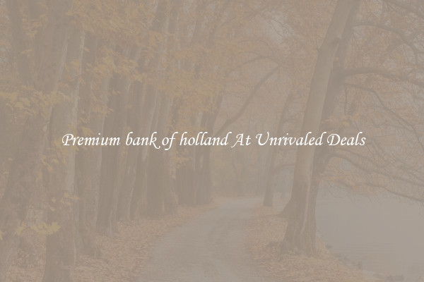 Premium bank of holland At Unrivaled Deals