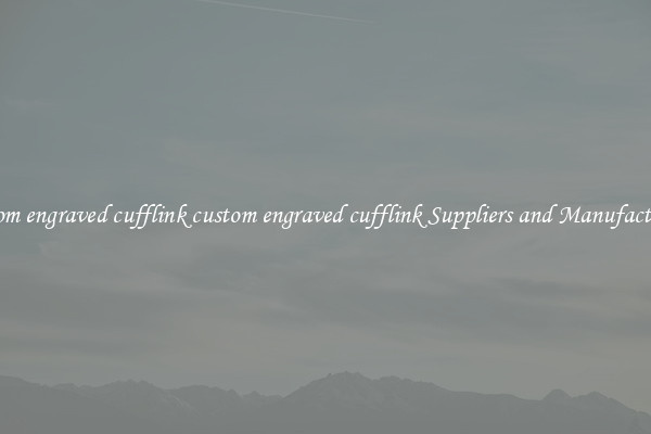 custom engraved cufflink custom engraved cufflink Suppliers and Manufacturers