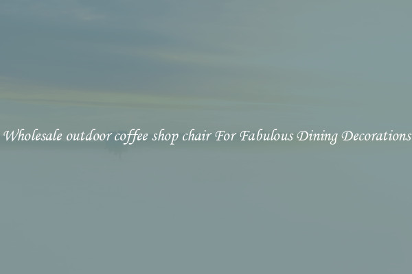 Wholesale outdoor coffee shop chair For Fabulous Dining Decorations