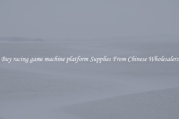Buy racing game machine platform Supplies From Chinese Wholesalers