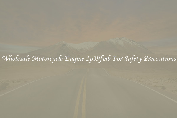 Wholesale Motorcycle Engine 1p39fmb For Safety Precautions