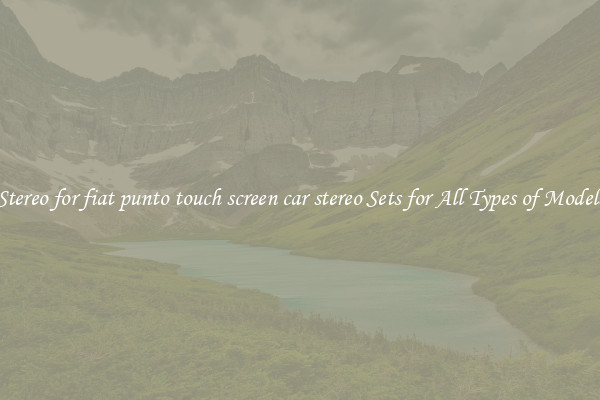 Stereo for fiat punto touch screen car stereo Sets for All Types of Models