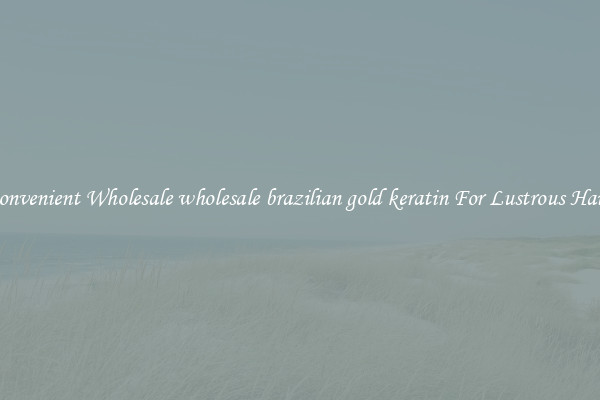 Convenient Wholesale wholesale brazilian gold keratin For Lustrous Hair.